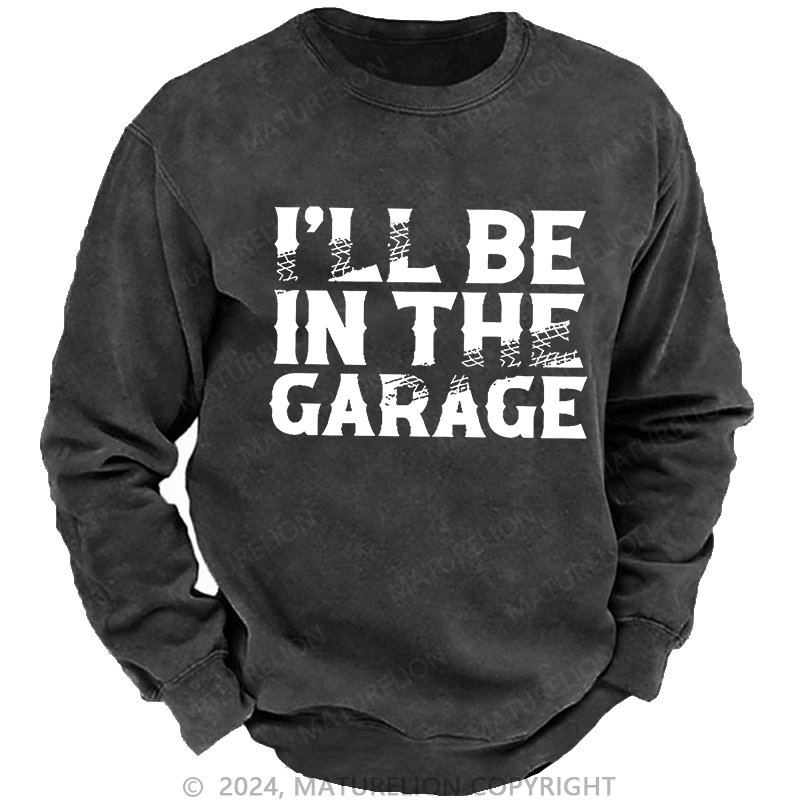Maturelion Men's Sweatshirt I'll Be In The Garage Custom Washed Sweatshirt