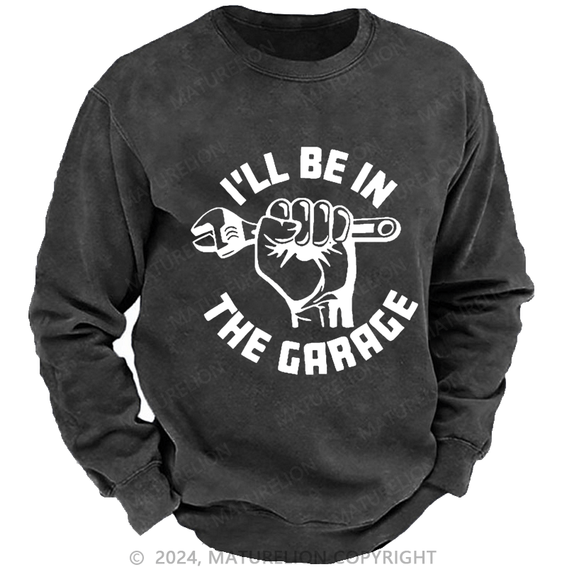 Maturelion Men's Sweatshirt I'll Be In The Garage Custom Washed Sweatshirt