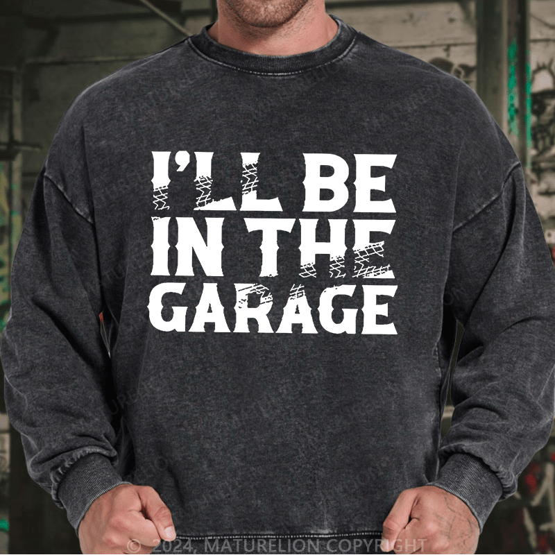 Maturelion Men's Sweatshirt I'll Be In The Garage Custom Washed Sweatshirt