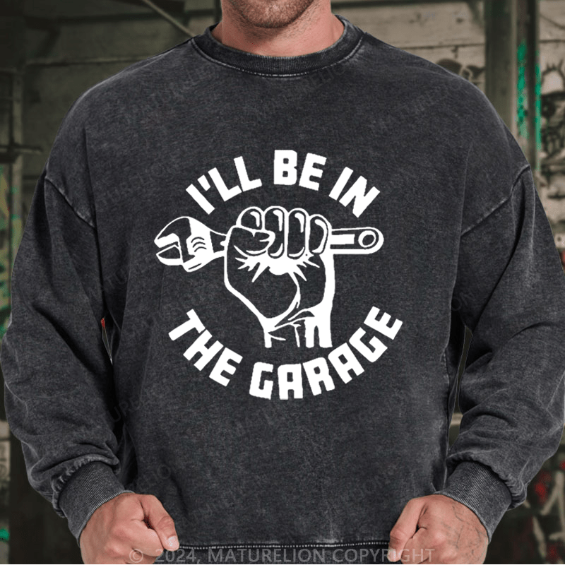 Maturelion Men's Sweatshirt I'll Be In The Garage Custom Washed Sweatshirt