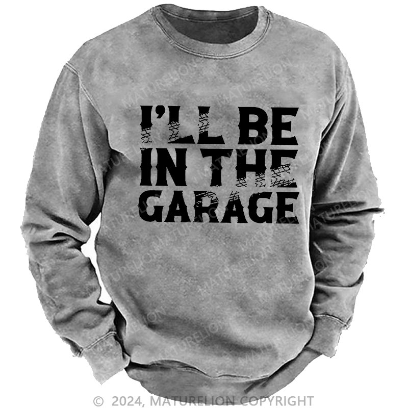 Maturelion Men's Sweatshirt I'll Be In The Garage Custom Washed Sweatshirt