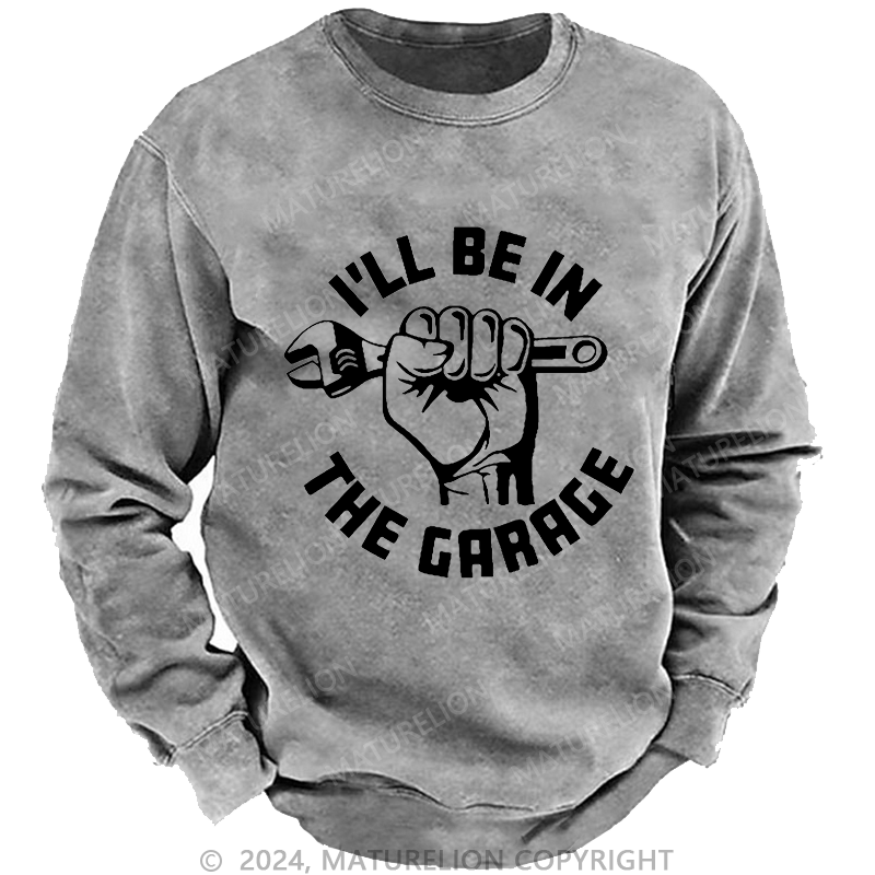 Maturelion Men's Sweatshirt I'll Be In The Garage Custom Washed Sweatshirt