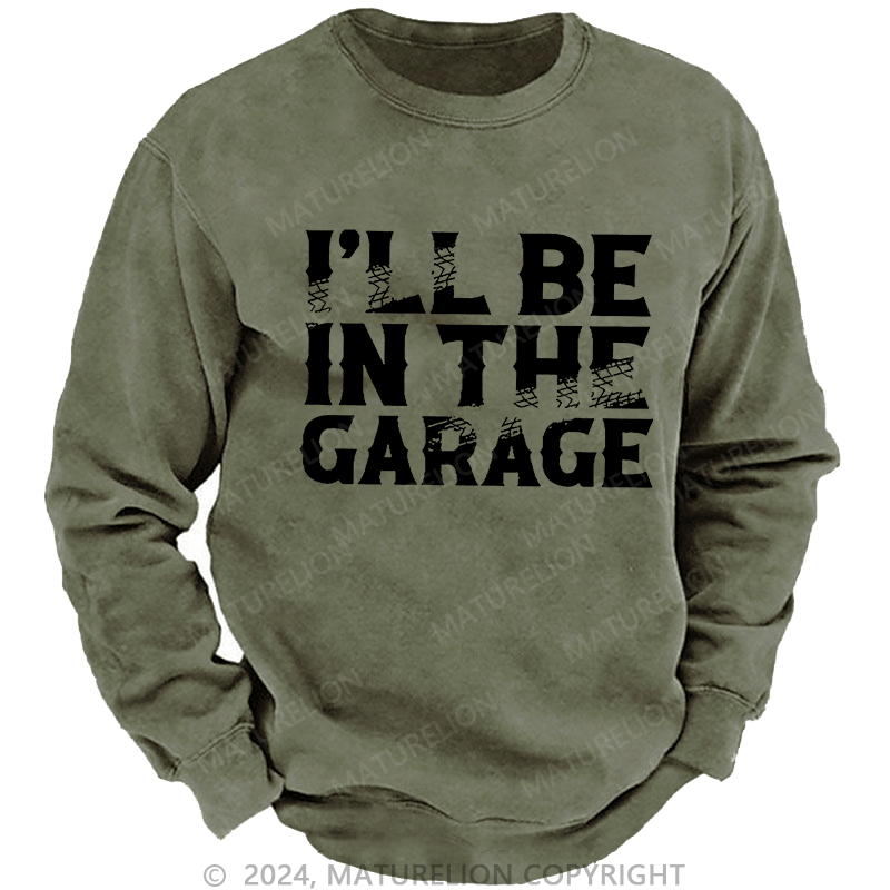 Maturelion Men's Sweatshirt I'll Be In The Garage Custom Washed Sweatshirt