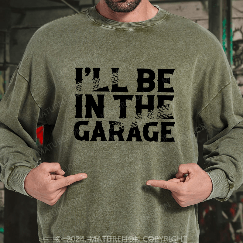 Maturelion Men's Sweatshirt I'll Be In The Garage Custom Washed Sweatshirt