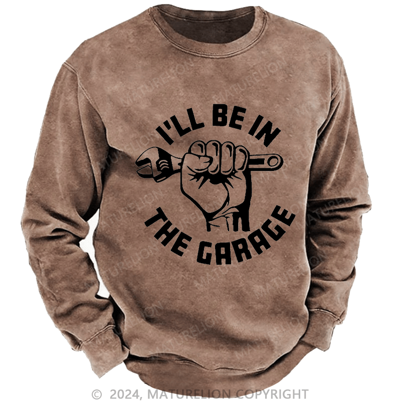 Maturelion Men's Sweatshirt I'll Be In The Garage Custom Washed Sweatshirt