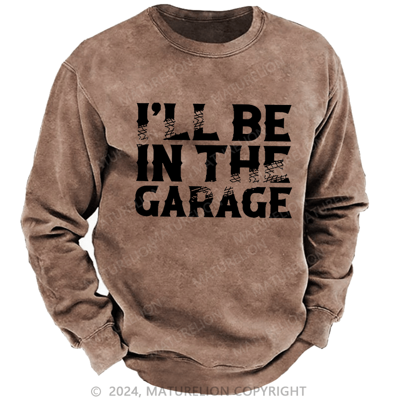 Maturelion Men's Sweatshirt I'll Be In The Garage Custom Washed Sweatshirt