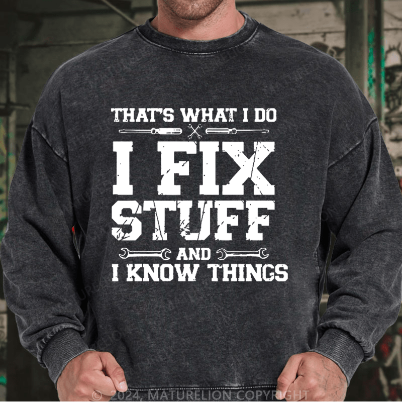 Maturelion Men's Sweatshirt That's What I Do I Fix Stuff And I Know Things Custom Washed Sweatshirt