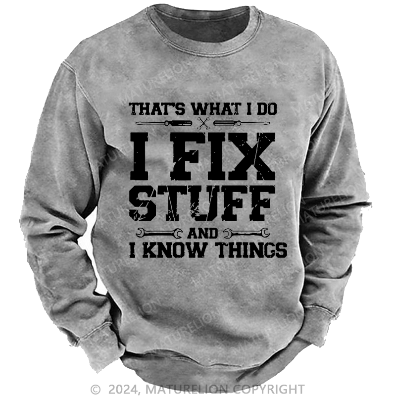 Maturelion Men's Sweatshirt That's What I Do I Fix Stuff And I Know Things Custom Washed Sweatshirt