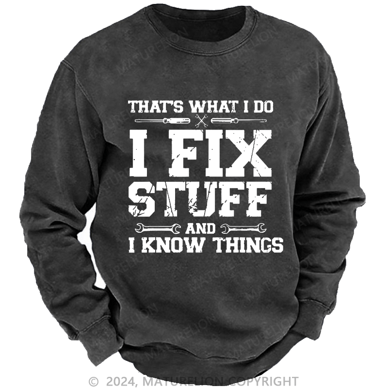 Maturelion Men's Sweatshirt That's What I Do I Fix Stuff And I Know Things Custom Washed Sweatshirt