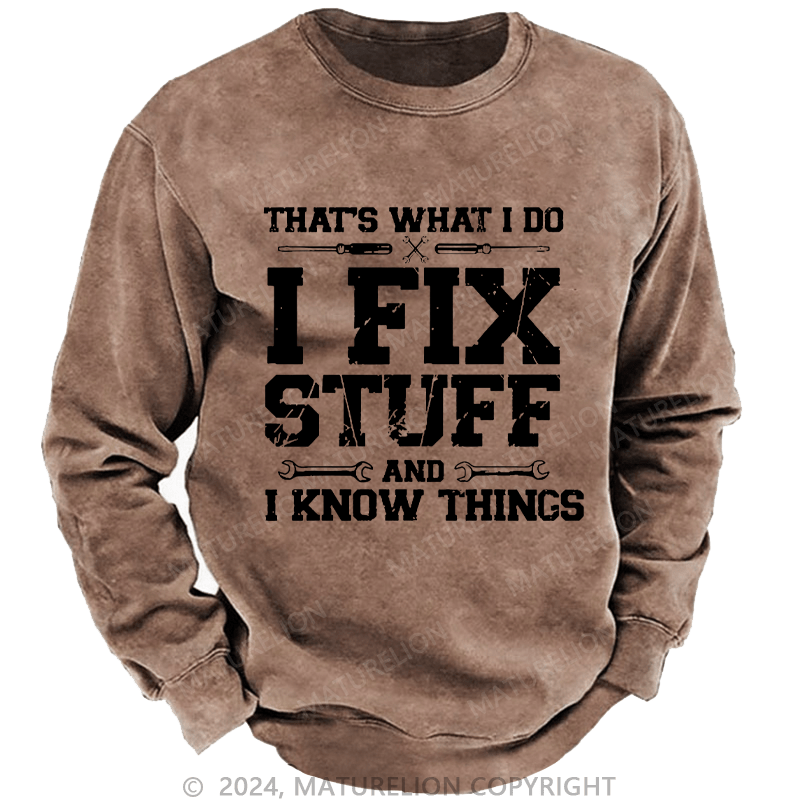 Maturelion Men's Sweatshirt That's What I Do I Fix Stuff And I Know Things Custom Washed Sweatshirt