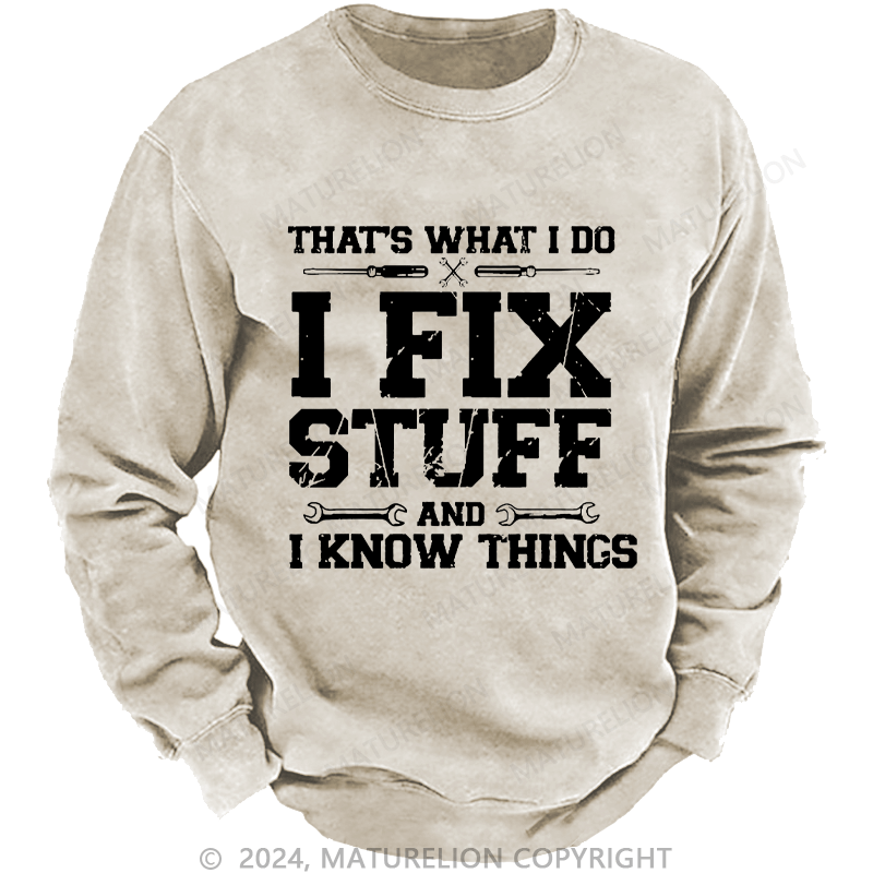 Maturelion Men's Sweatshirt That's What I Do I Fix Stuff And I Know Things Custom Washed Sweatshirt