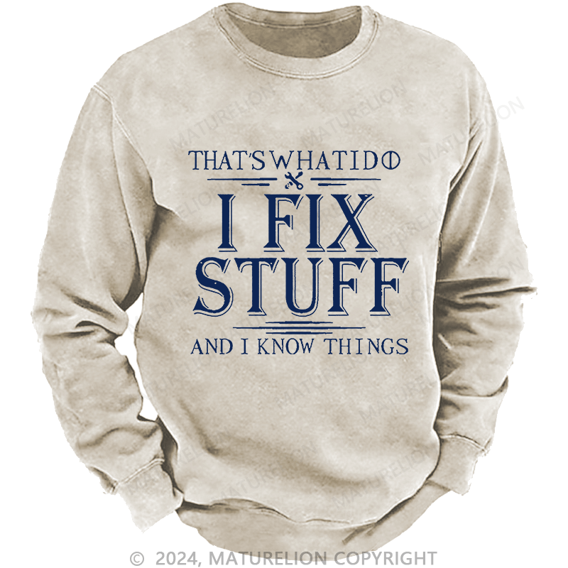 Maturelion Men's Sweatshirt That's What I Do I Fix Stuff And I Know Things Custom Washed Sweatshirt