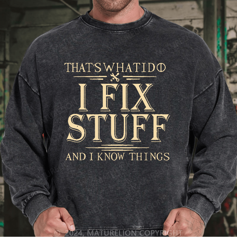 Maturelion Men's Sweatshirt That's What I Do I Fix Stuff And I Know Things Custom Washed Sweatshirt