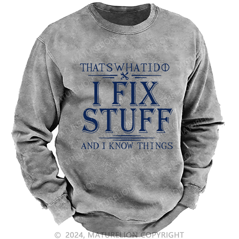 Maturelion Men's Sweatshirt That's What I Do I Fix Stuff And I Know Things Custom Washed Sweatshirt