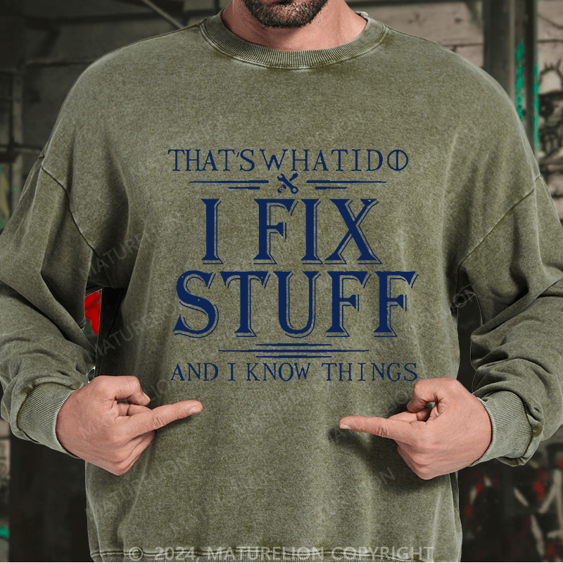 Maturelion Men's Sweatshirt That's What I Do I Fix Stuff And I Know Things Custom Washed Sweatshirt