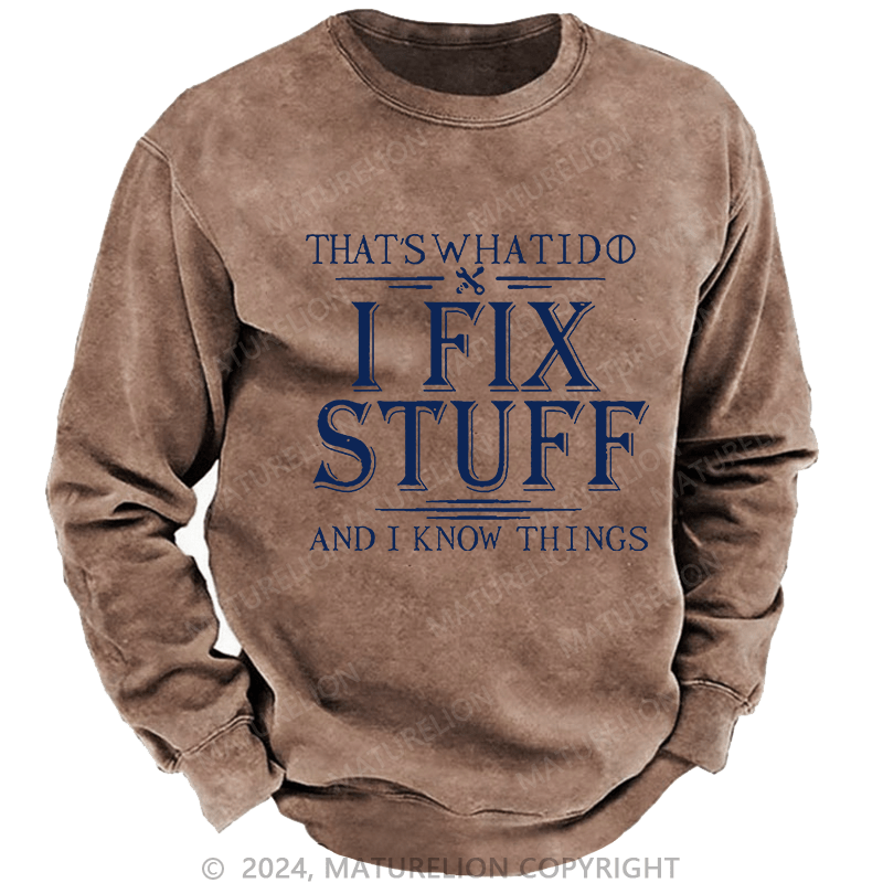 Maturelion Men's Sweatshirt That's What I Do I Fix Stuff And I Know Things Custom Washed Sweatshirt