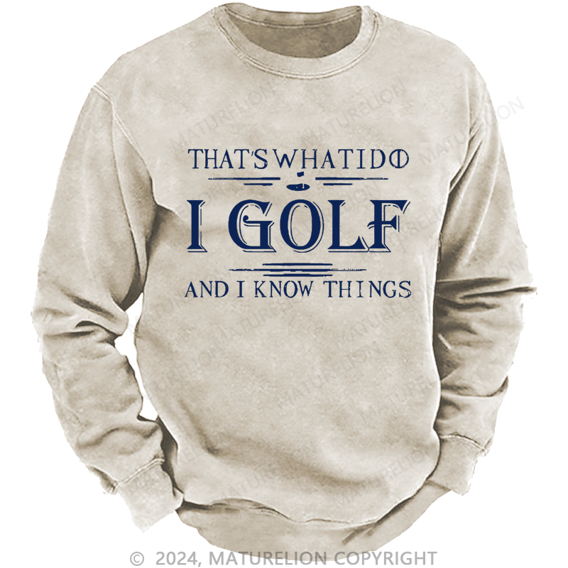 Maturelion That's What I Do I Golf And I Know Things Custom Washed Sweatshirt