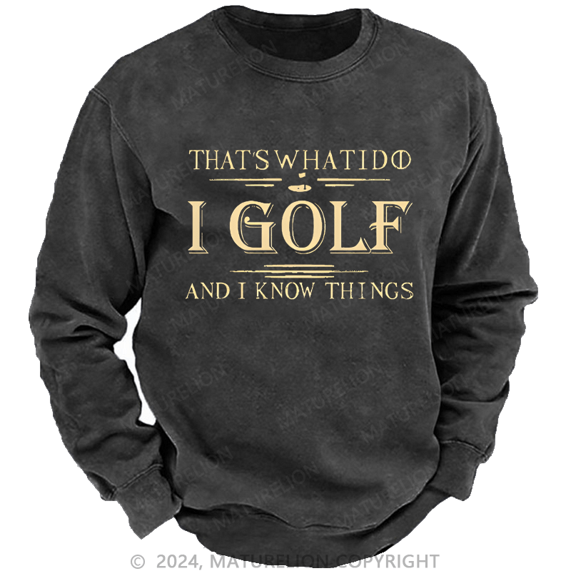 Maturelion That's What I Do I Golf And I Know Things Custom Washed Sweatshirt