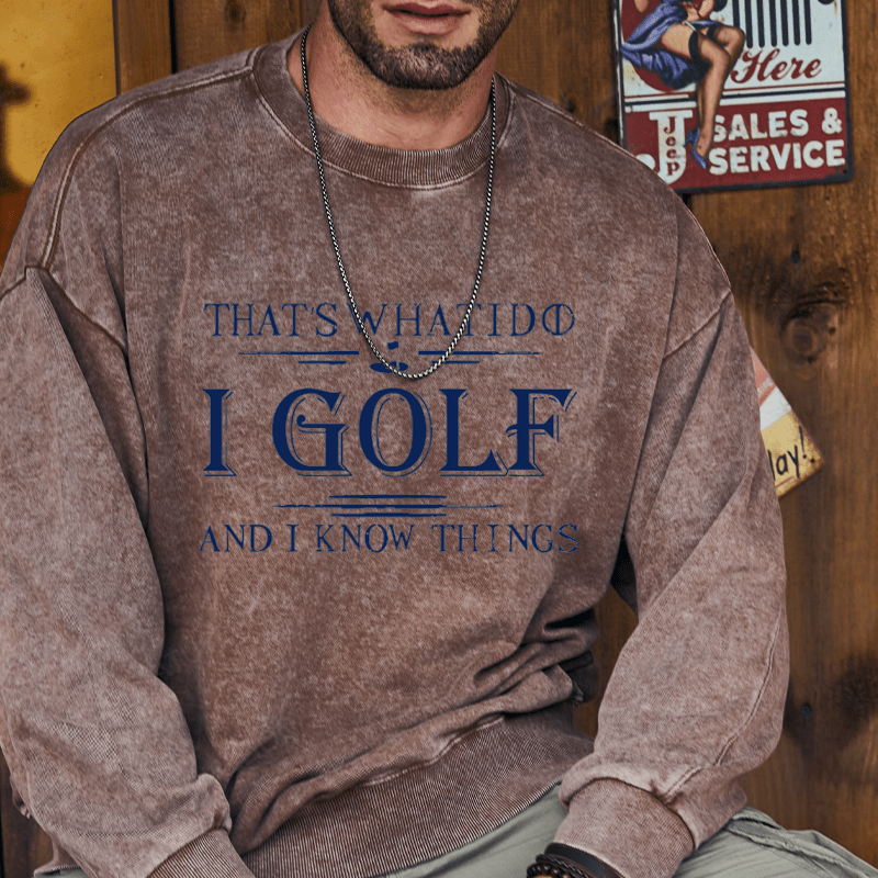 Maturelion That's What I Do I Golf And I Know Things Custom Washed Sweatshirt
