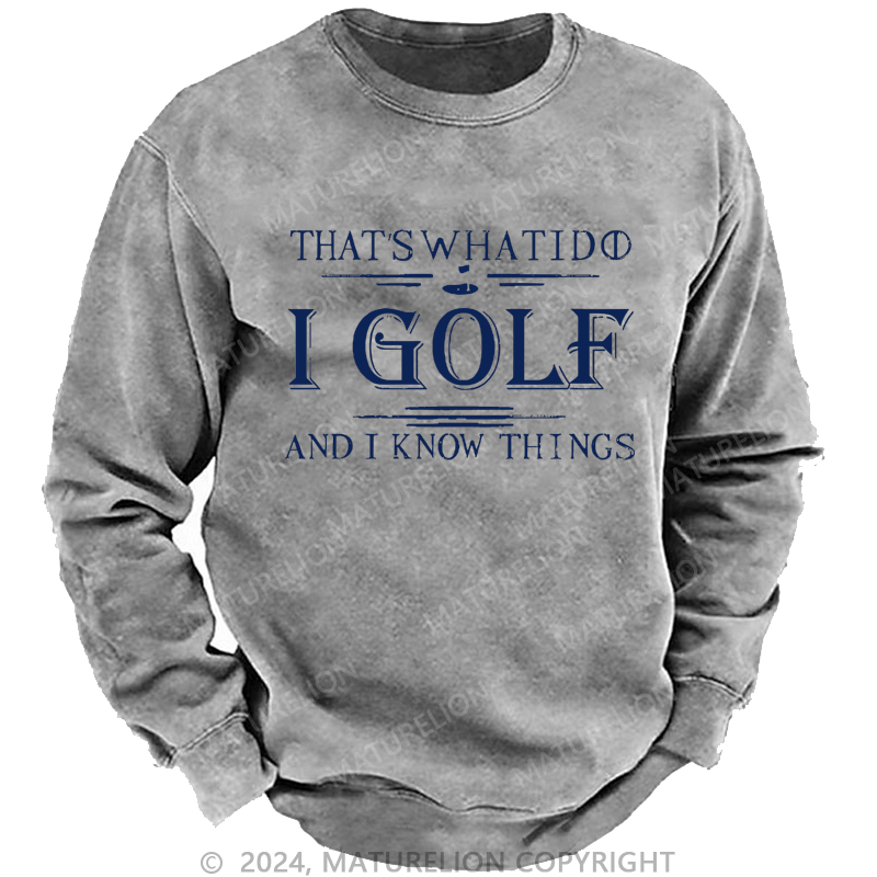 Maturelion That's What I Do I Golf And I Know Things Custom Washed Sweatshirt
