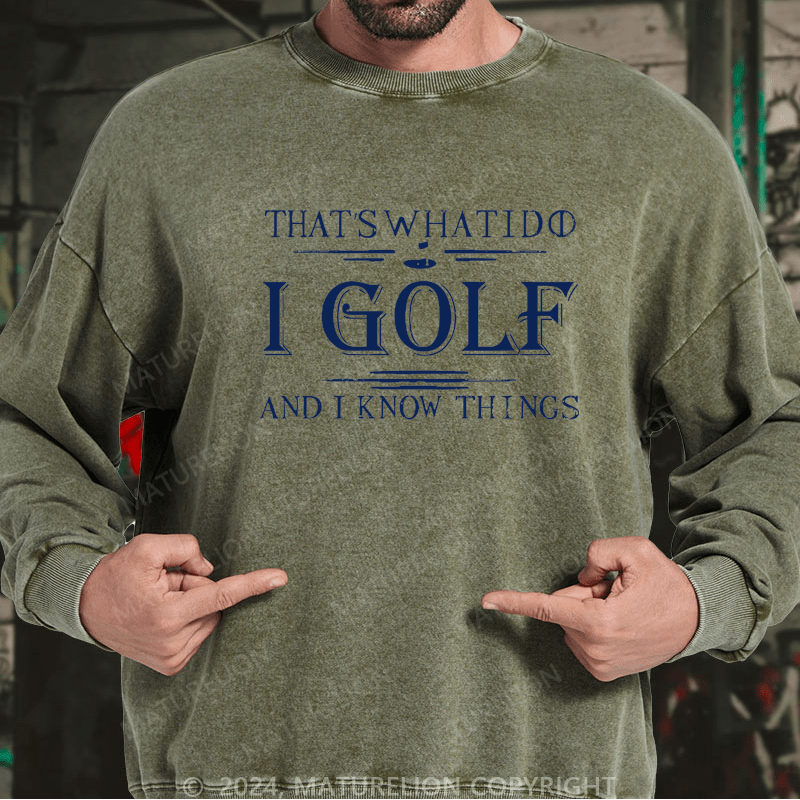 Maturelion That's What I Do I Golf And I Know Things Custom Washed Sweatshirt