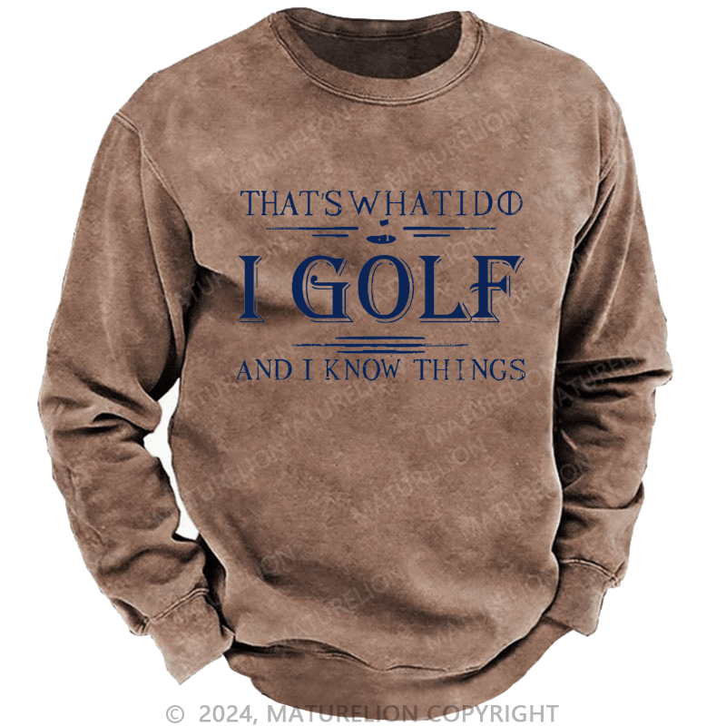 Maturelion That's What I Do I Golf And I Know Things Custom Washed Sweatshirt