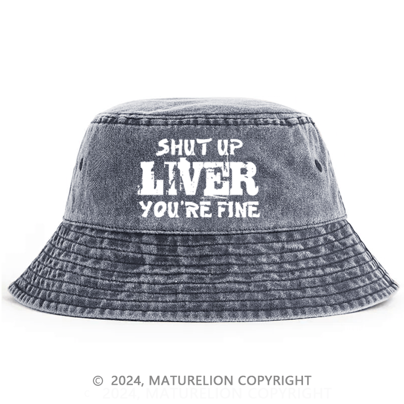Matureolion Shut Up Liver You're Fine Funny Drinking Bucket Hat