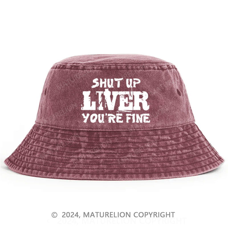Matureolion Shut Up Liver You're Fine Funny Drinking Bucket Hat