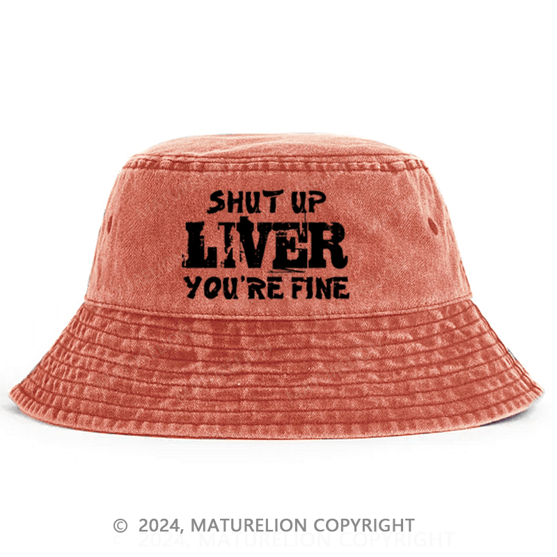 Matureolion Shut Up Liver You're Fine Funny Drinking Bucket Hat