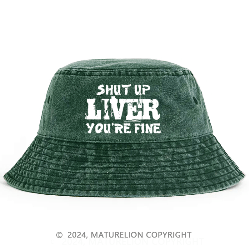 Matureolion Shut Up Liver You're Fine Funny Drinking Bucket Hat