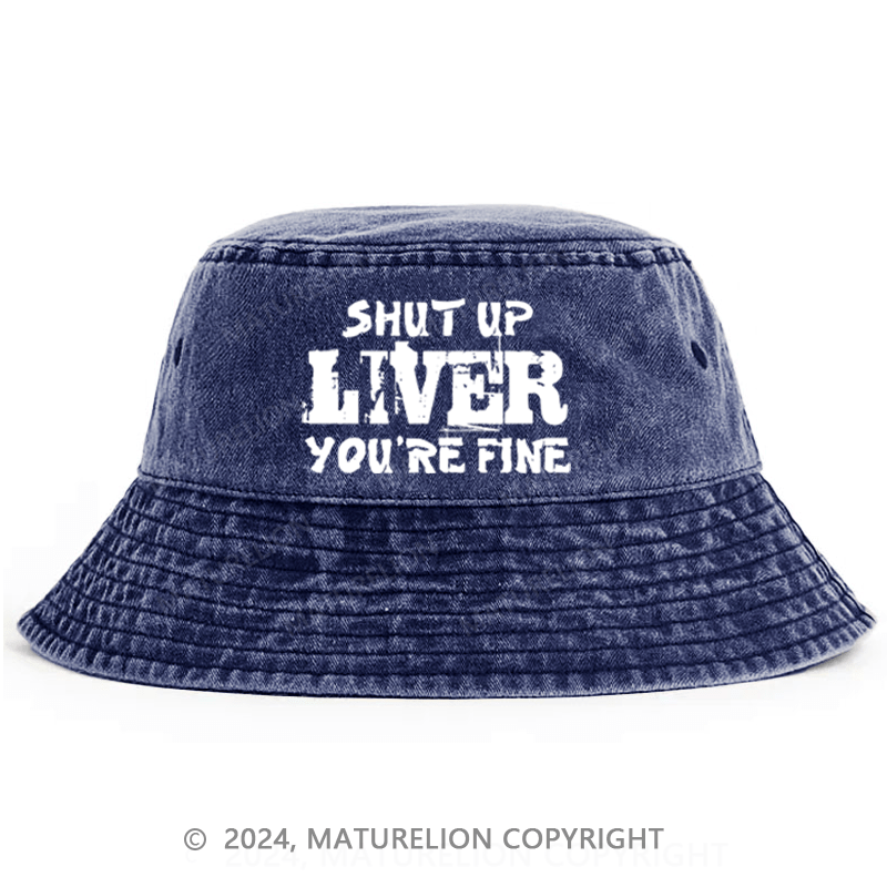 Matureolion Shut Up Liver You're Fine Funny Drinking Bucket Hat