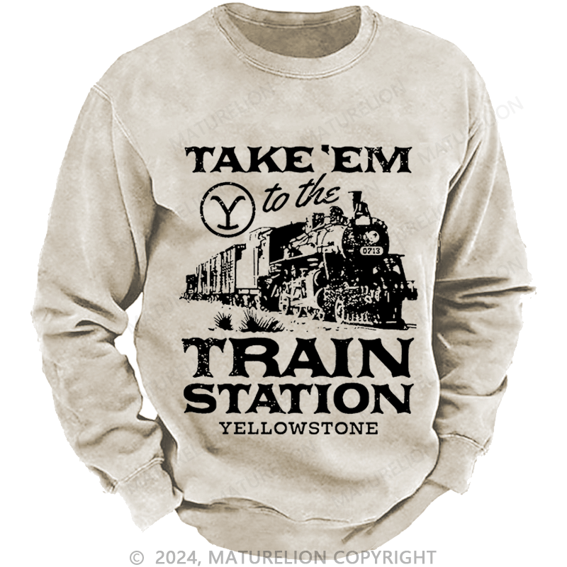 Maturelion Men's Sweatshirt Take'em To The Train Station Yellowstone Custom Washed Sweatshirt