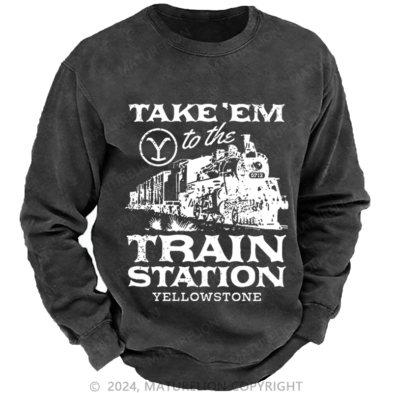 Maturelion Men's Sweatshirt Take'em To The Train Station Yellowstone Custom Washed Sweatshirt