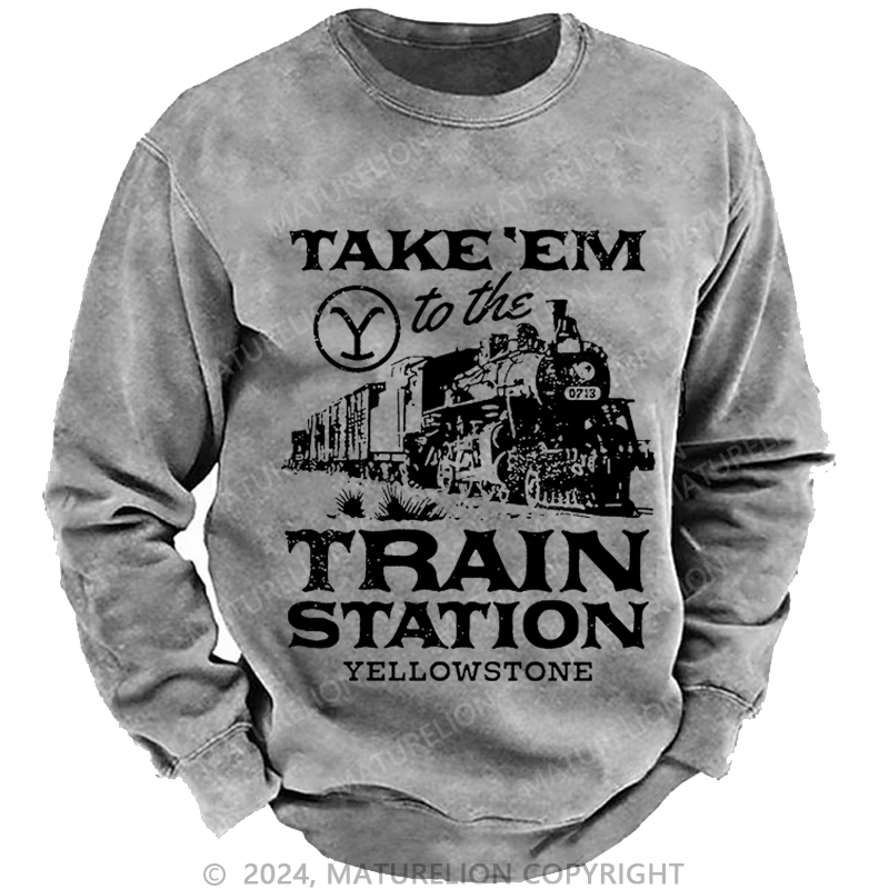 Maturelion Men's Sweatshirt Take'em To The Train Station Yellowstone Custom Washed Sweatshirt