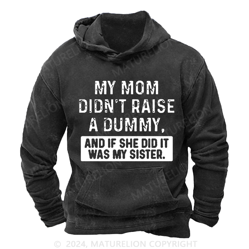 Maturelion My Mom Didn't Raise A Dummy, And If She Did It Was My Sister DTG Printing Washed Custom Hoodie