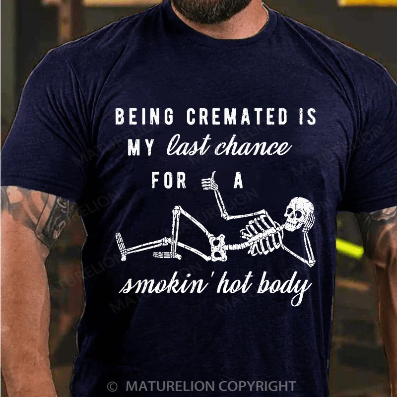 Maturelion Men's T-shirt Being Cremated Is My Last Chance For A Smokin' Hot Body Cotton T-shirt