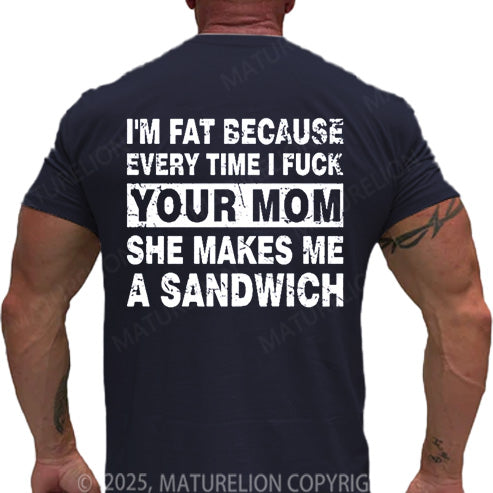 Maturelion Men's T-shirt I'm Fat Because Every Time I Fuck Your Mom She Makes Me A Sandwich Cotton T-shirt