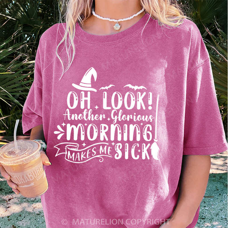 Maturelion Women's T-shirt Oh Look Another Glorious Morning Makes Me Sick DTG Washed T-shirt