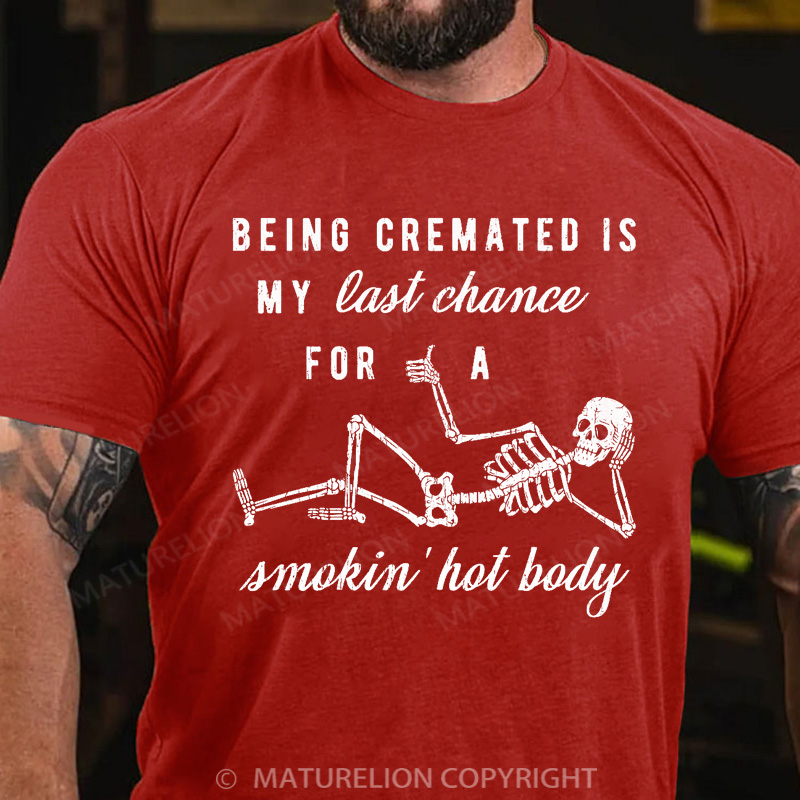 Maturelion Men's T-shirt Being Cremated Is My Last Chance For A Smokin' Hot Body Cotton T-shirt