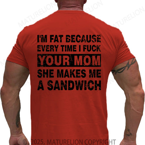 Maturelion Men's T-shirt I'm Fat Because Every Time I Fuck Your Mom She Makes Me A Sandwich Cotton T-shirt