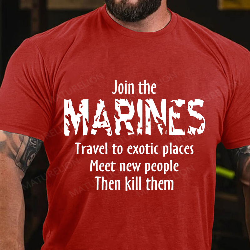 Maturelion Men's T-Shirt Join The Marines Travel To Exotic Places Meet New People Then Kill Them Cotton T-Shirt