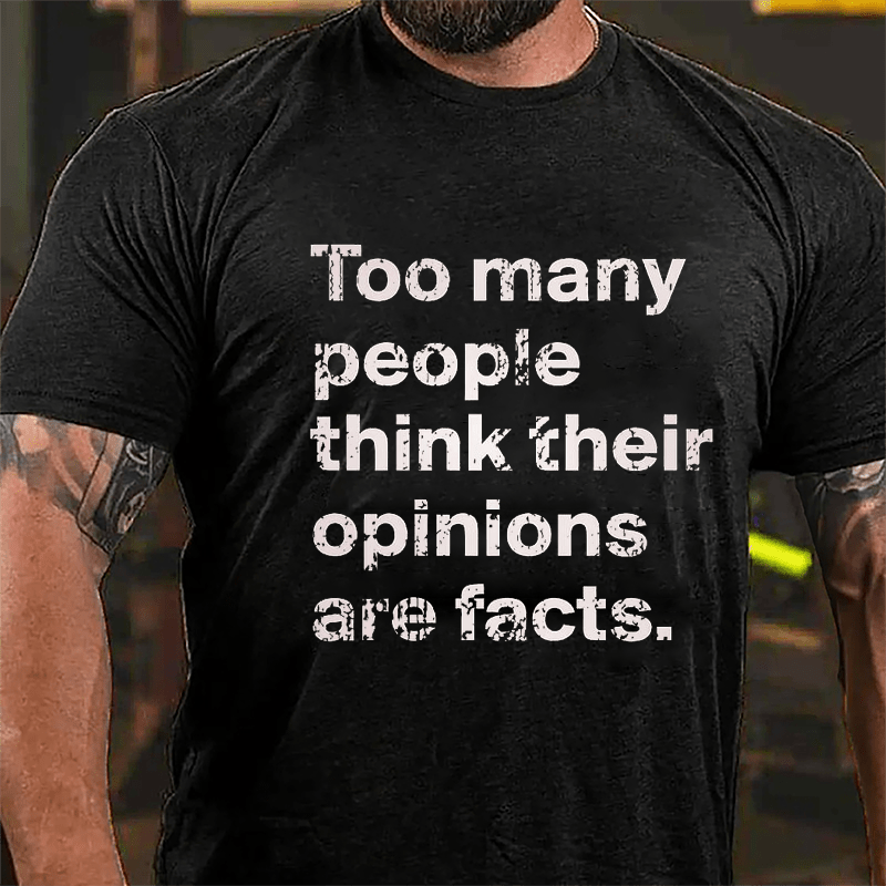 Too Many People Think Their Opinions Are Facts Cotton T-shirt (Free Customization)-Maturelion