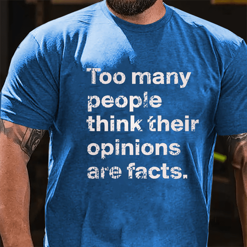 Too Many People Think Their Opinions Are Facts Cotton T-shirt (Free Customization)-Maturelion