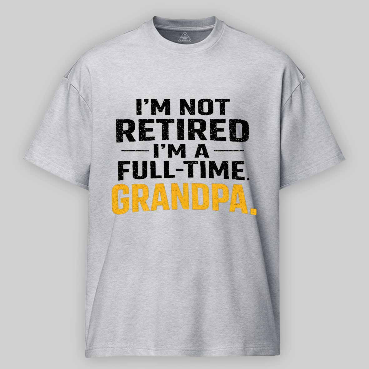 Maturelion I'm Not Retired Full Time Grandpa - Funny Retirement Grandpa Cotton T-shirt