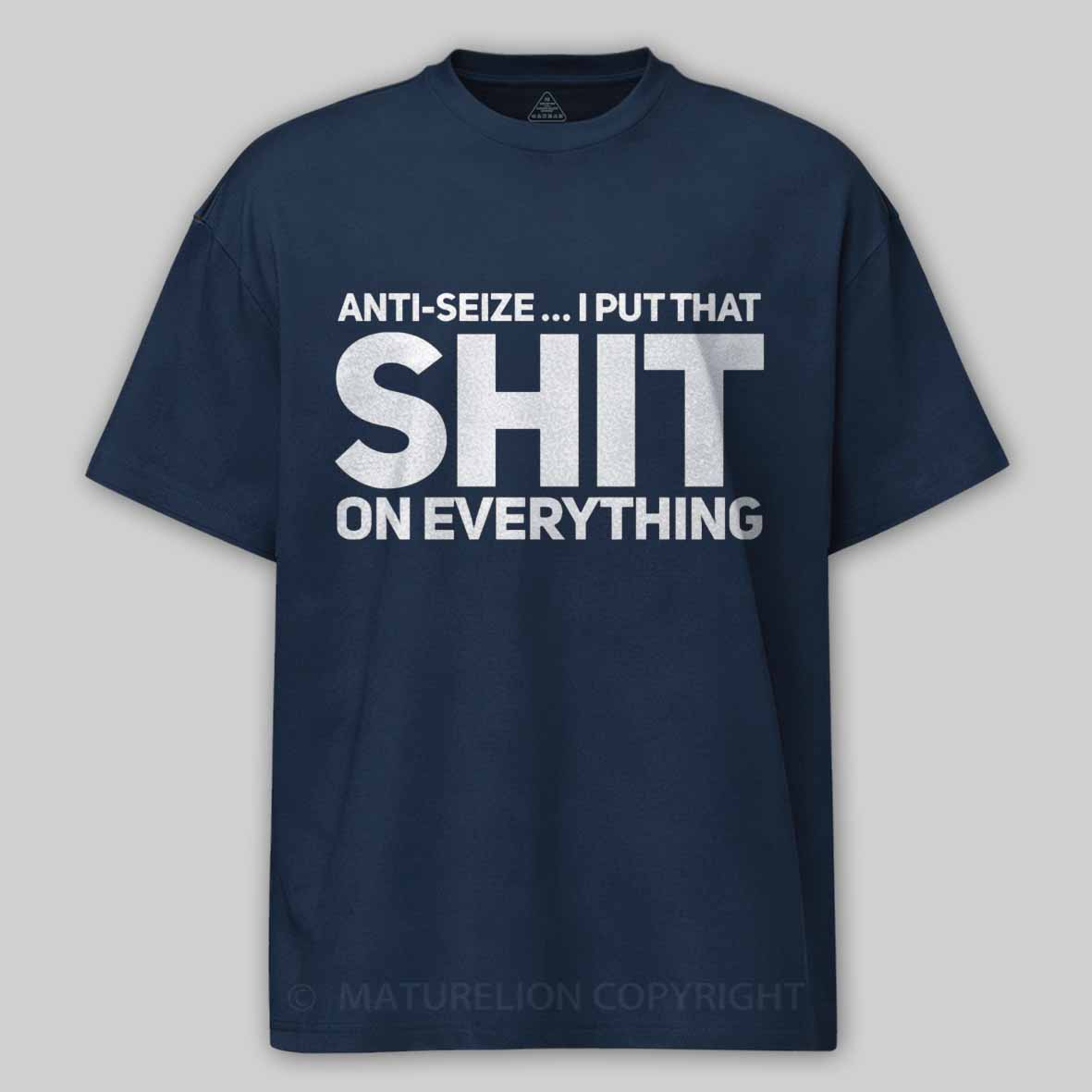 Maturelion Anti-Seize … I Put That Shit On Everything Cotton T-shirt