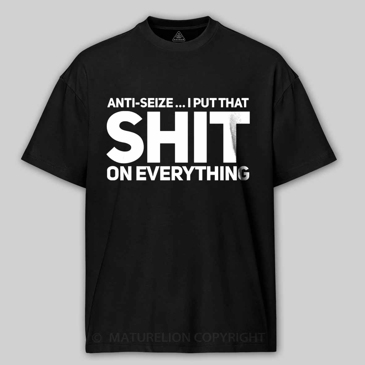Maturelion Anti-Seize … I Put That Shit On Everything Cotton T-shirt