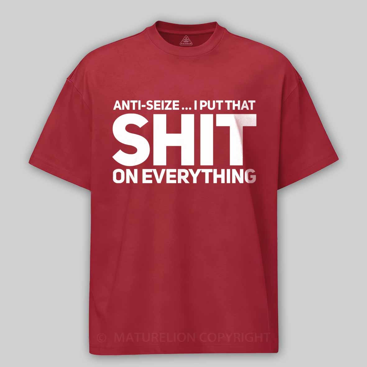 Maturelion Anti-Seize … I Put That Shit On Everything Cotton T-shirt