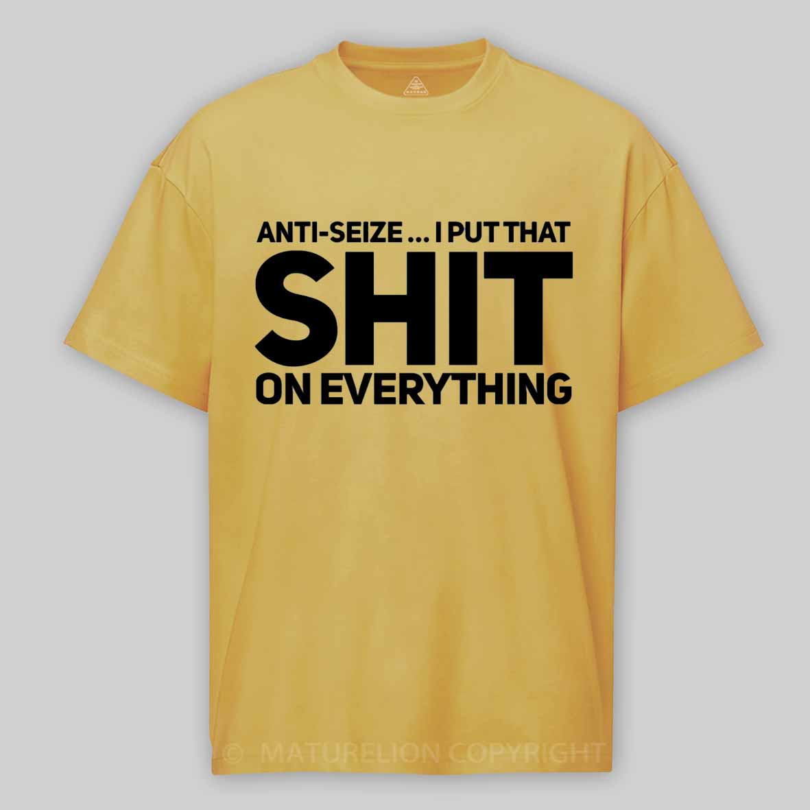 Maturelion Anti-Seize … I Put That Shit On Everything Cotton T-shirt