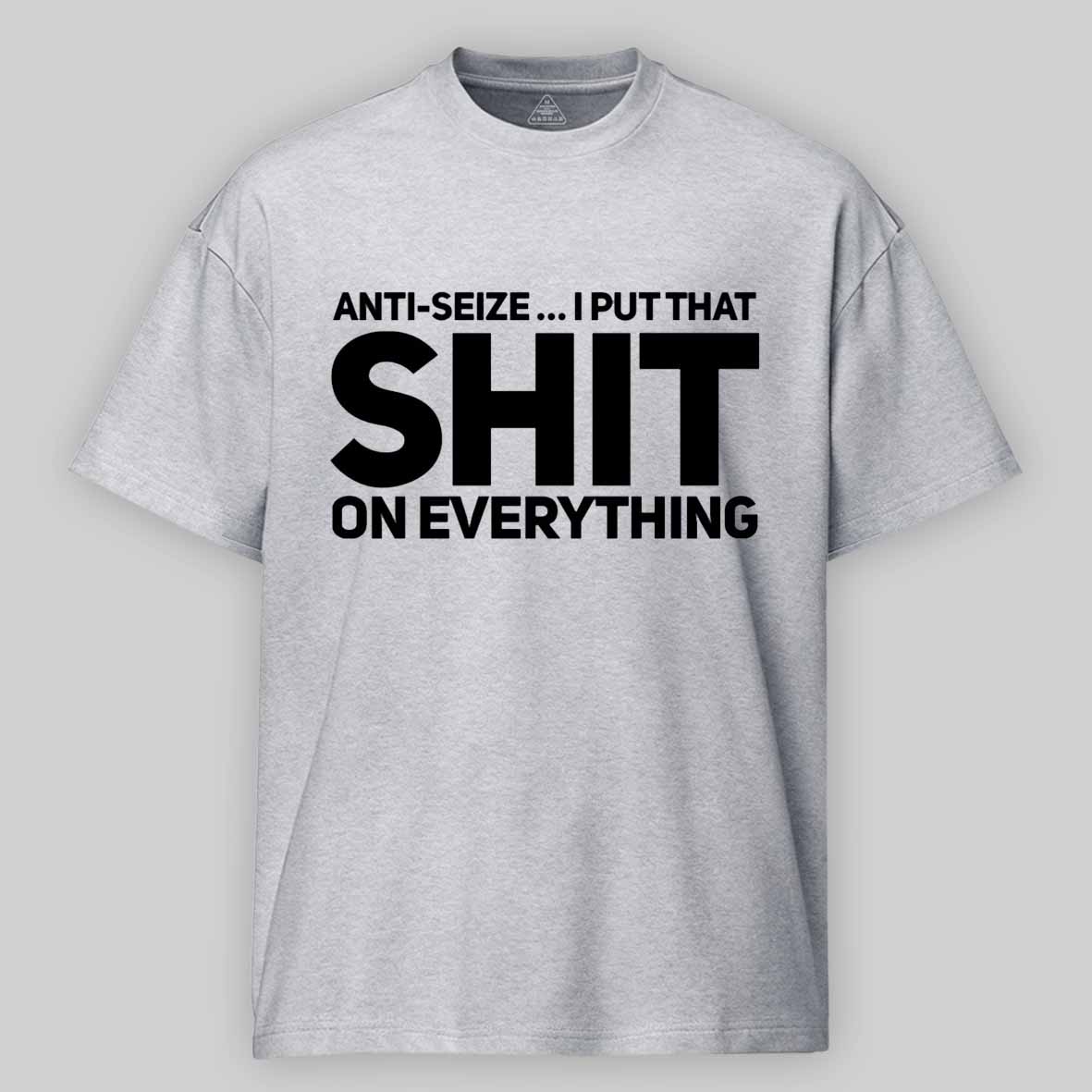 Maturelion Anti-Seize … I Put That Shit On Everything Cotton T-shirt