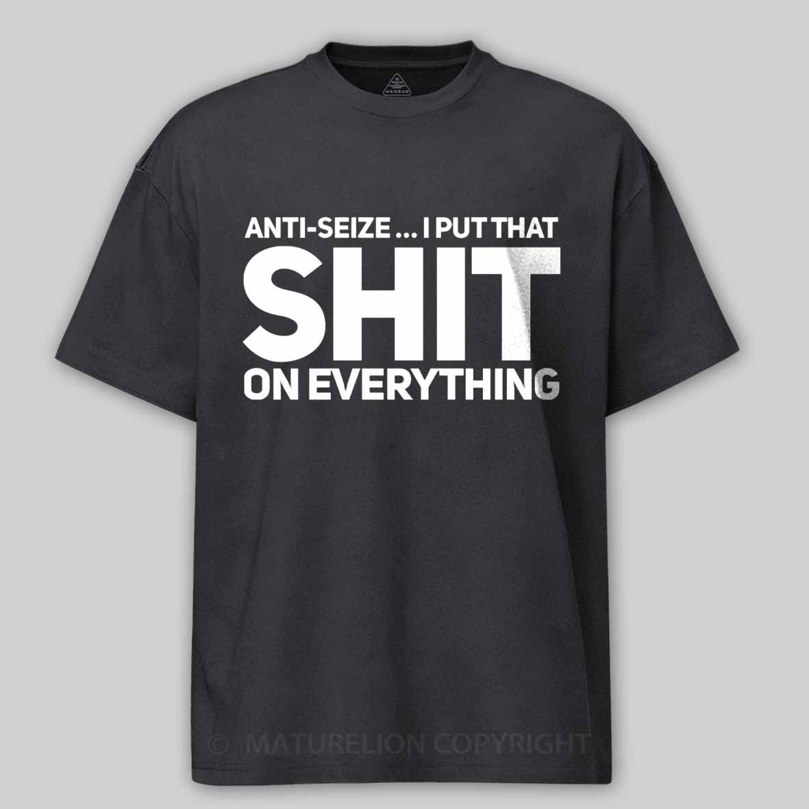 Maturelion Anti-Seize … I Put That Shit On Everything Cotton T-shirt